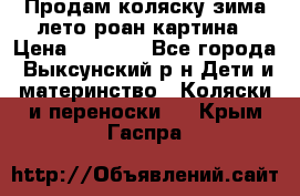 Продам коляску зима-лето роан картина › Цена ­ 3 000 - Все города, Выксунский р-н Дети и материнство » Коляски и переноски   . Крым,Гаспра